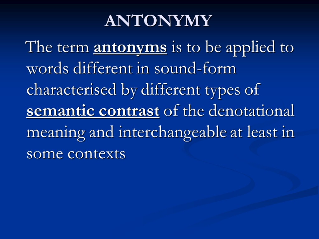 ANTONYMY The term antоnуms is to be applied to words different in sound-form characterised